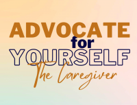 Advocating For Yourself, The Caregiver, At Home