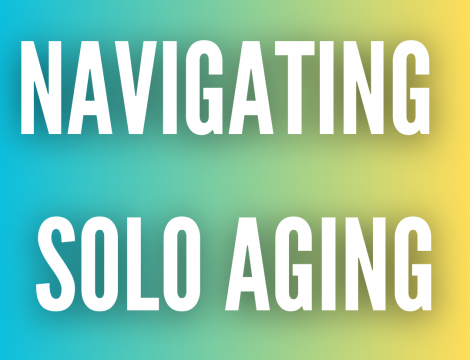 Navigating Solo Aging: Advocating for Yourself and Preparing for the Future