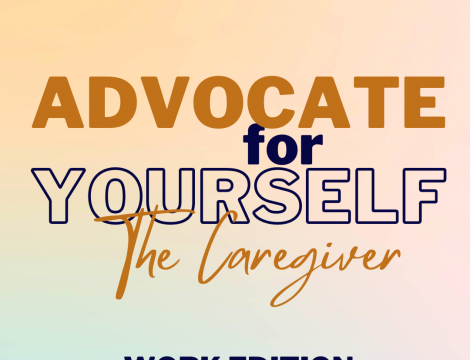 Six Ways to Advocate for Yourself, The Caregiver, at Work