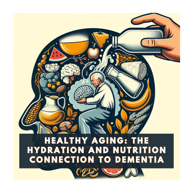 Healthy Aging: The Hydration and Nutrition Connection to Dementia