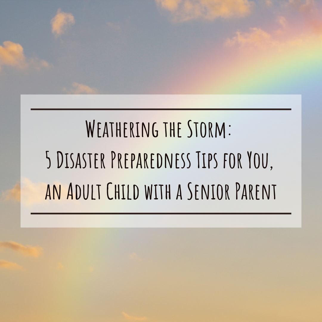 Weathering the Storm: 5 Disaster Preparedness Tips for You, an Adult Child with Senior Parents